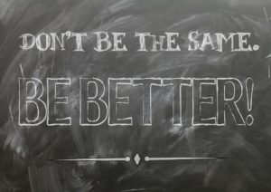 Don't be the same. Be better!
